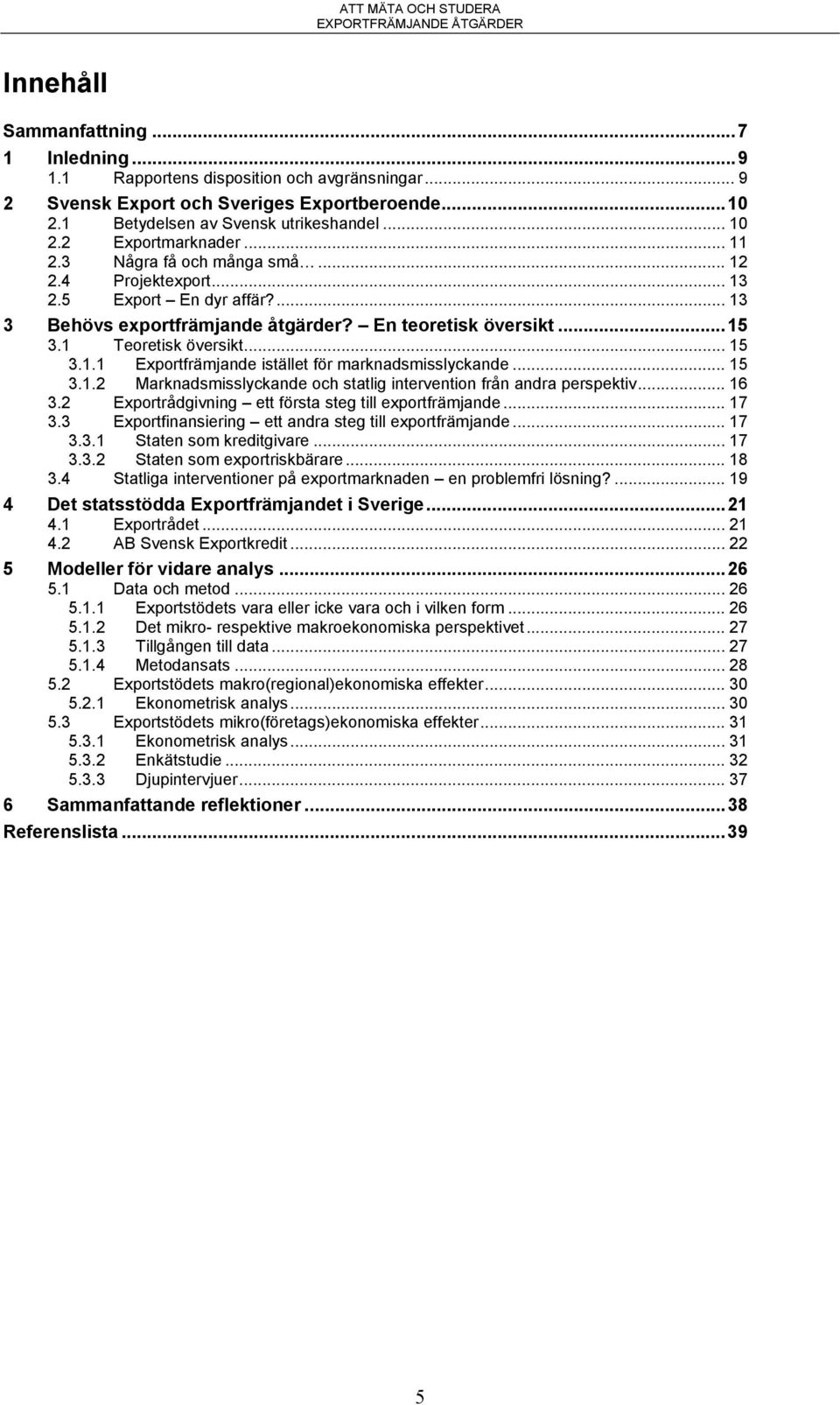 .. 15 3.1.1 Exportfrämjande istället för marknadsmisslyckande... 15 3.1.2 Marknadsmisslyckande och statlig intervention från andra perspektiv... 16 3.