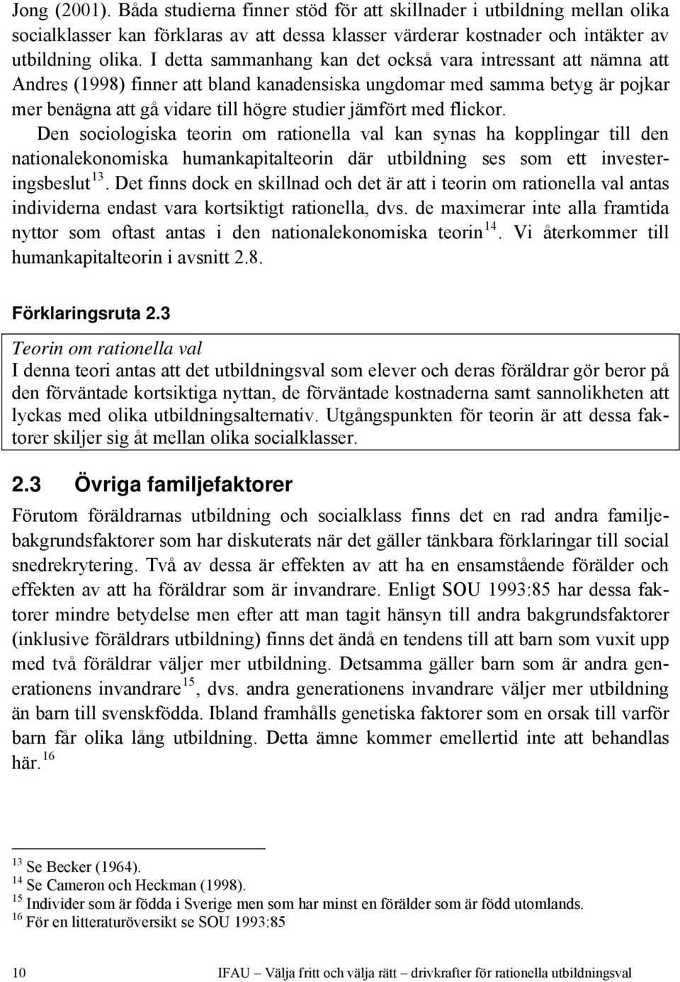 flickor. Den sociologiska teorin om rationella val kan synas ha kopplingar till den nationalekonomiska humankapitalteorin där utbildning ses som ett investeringsbeslut 13.