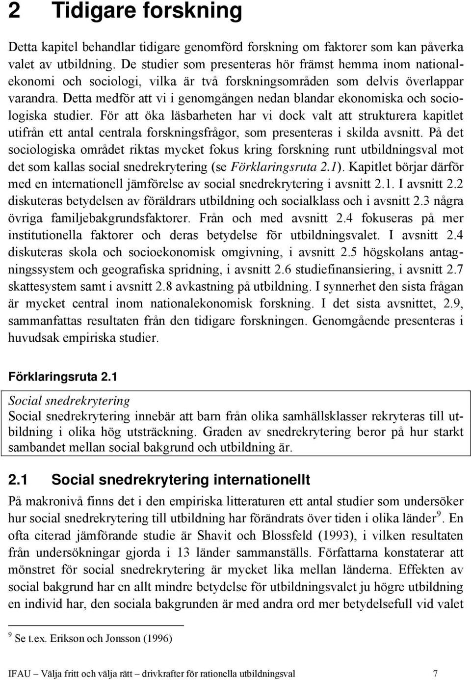 Detta medför att vi i genomgången nedan blandar ekonomiska och sociologiska studier.