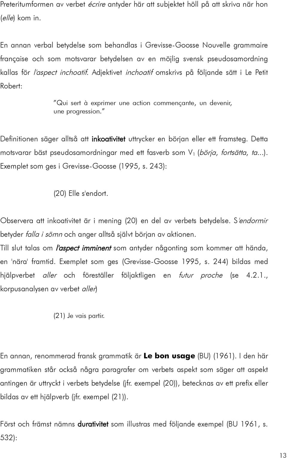 Adjektivet inchoatif omskrivs på följande sätt i Le Petit Robert: Qui sert à exprimer une action commençante, un devenir, une progression.