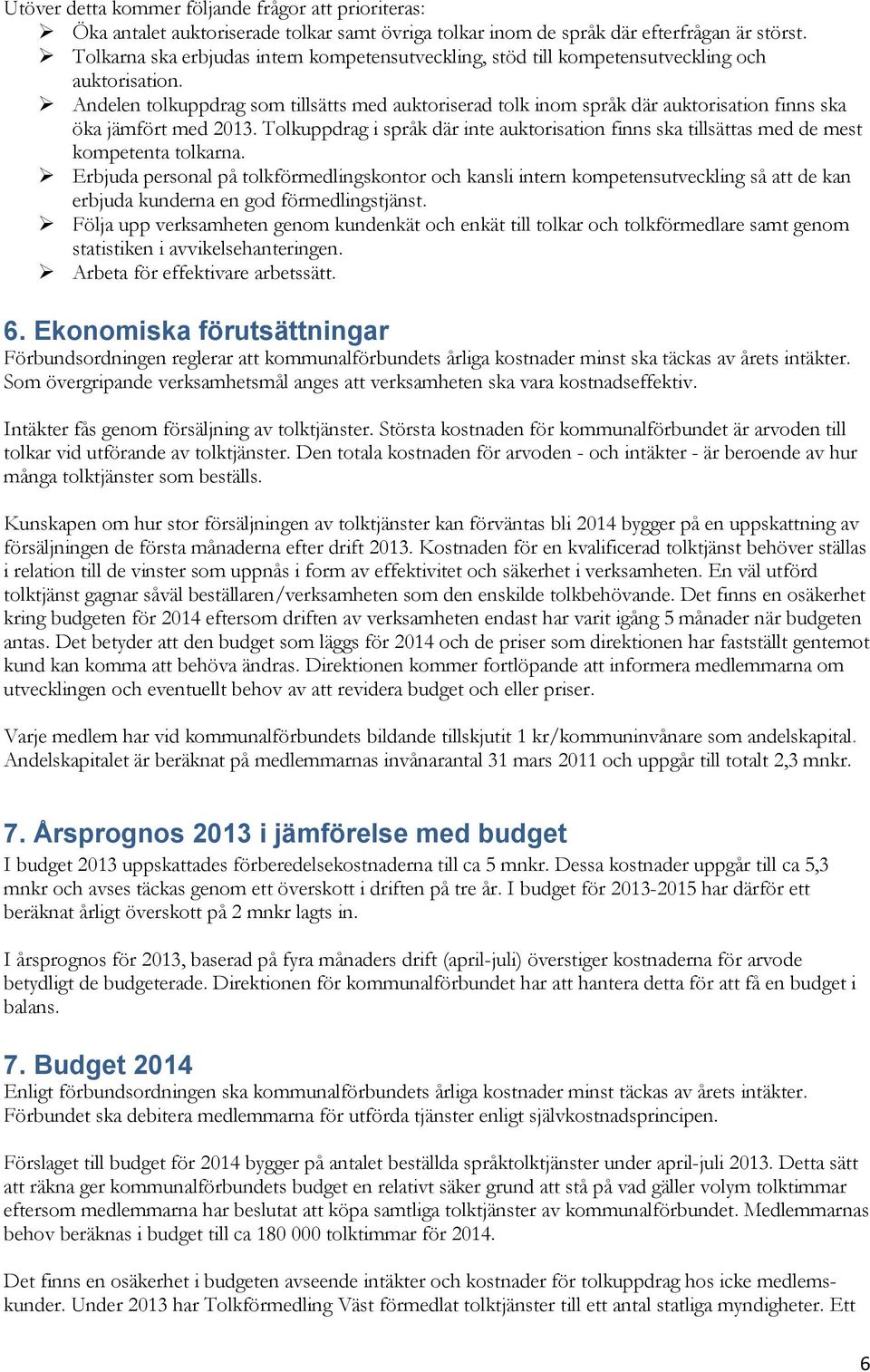 Andelen tolkuppdrag som tillsätts med auktoriserad tolk inom språk där auktorisation finns ska öka jämfört med 2013.