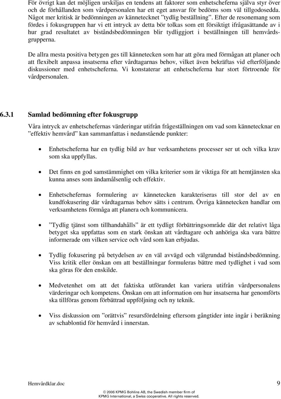 Efter de resonemang som fördes i fokusgruppen har vi ett intryck av detta bör tolkas som ett försiktigt ifrågasättande av i hur grad resultatet av biståndsbedömningen blir tydliggjort i beställningen