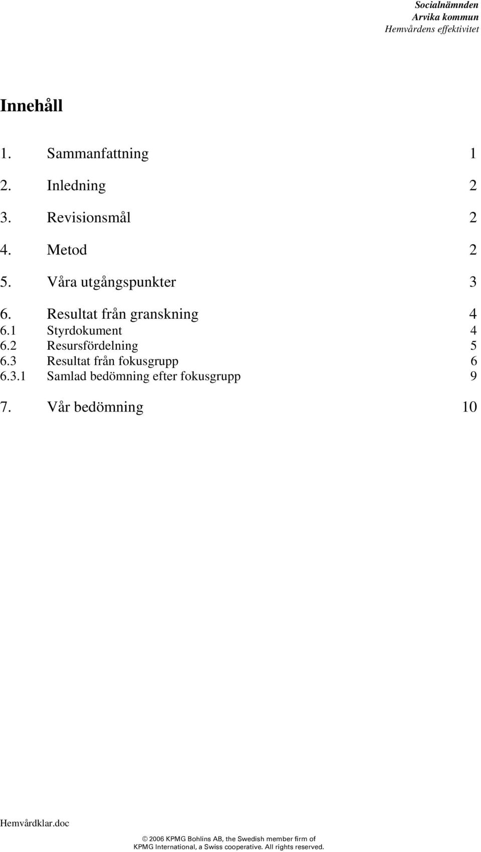 Resultat från granskning 4 6.1 Styrdokument 4 6.2 Resursfördelning 5 6.