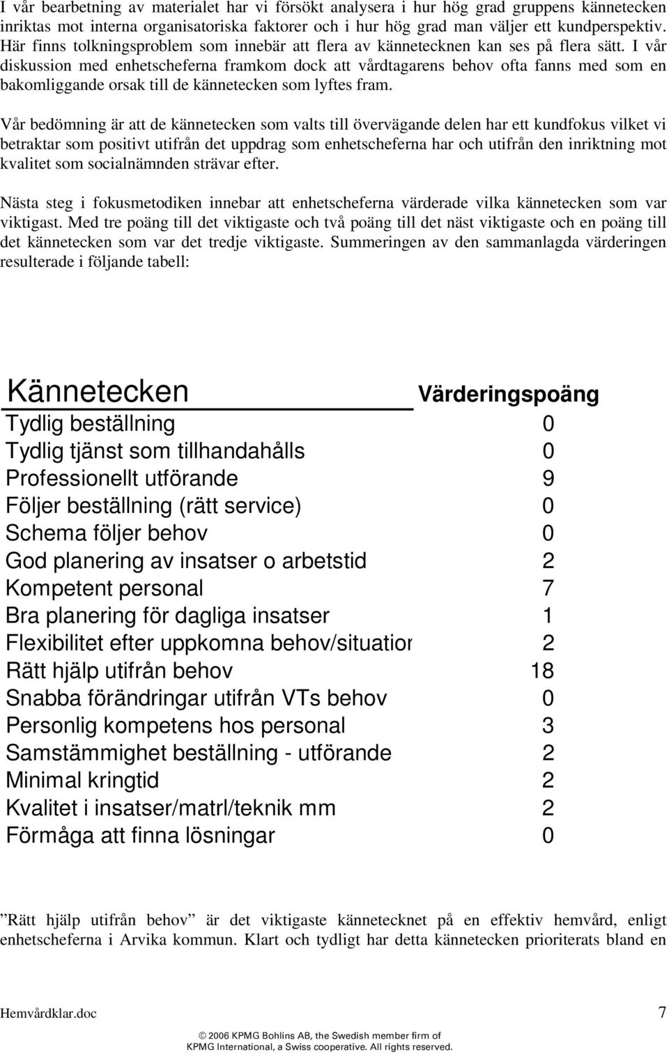 I vår diskussion med enhetscheferna framkom dock att vårdtagarens behov ofta fanns med som en bakomliggande orsak till de kännetecken som lyftes fram.