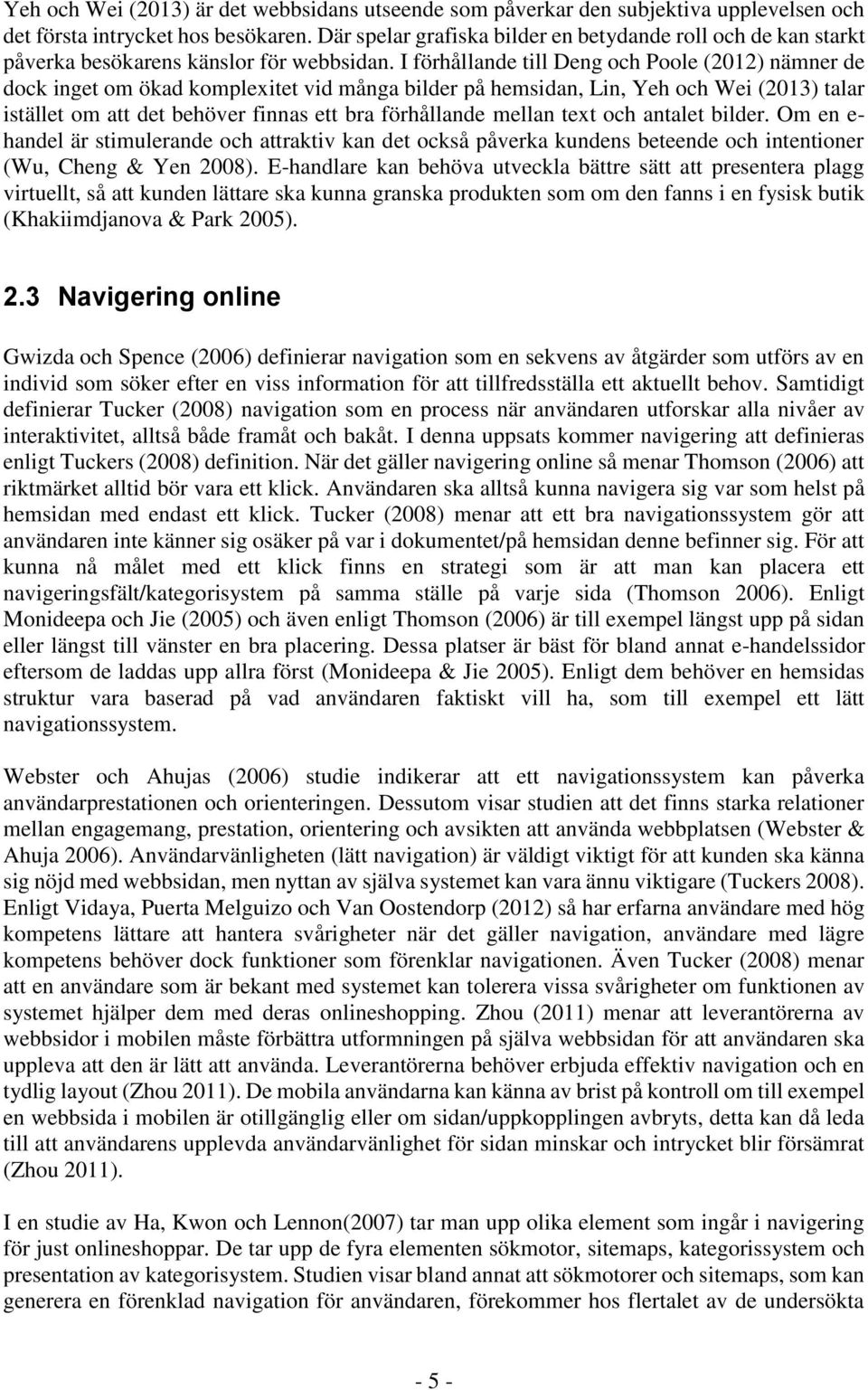 I förhållande till Deng och Poole (2012) nämner de dock inget om ökad komplexitet vid många bilder på hemsidan, Lin, Yeh och Wei (2013) talar istället om att det behöver finnas ett bra förhållande