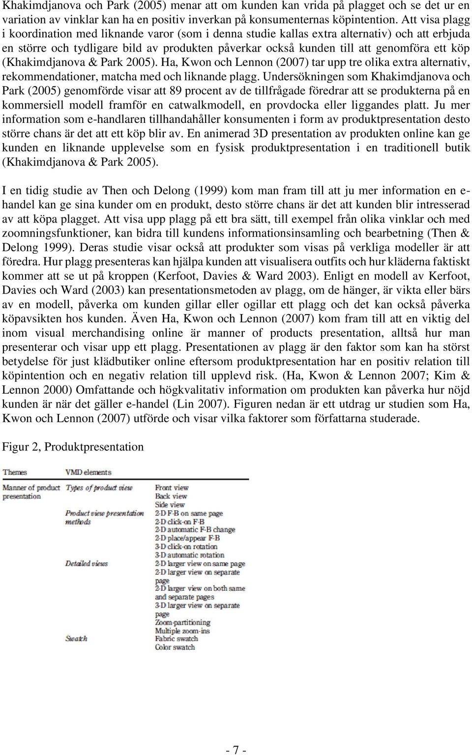 köp (Khakimdjanova & Park 2005). Ha, Kwon och Lennon (2007) tar upp tre olika extra alternativ, rekommendationer, matcha med och liknande plagg.