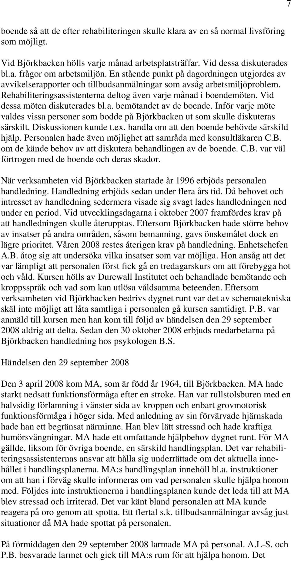 Vid dessa möten diskuterades bl.a. bemötandet av de boende. Inför varje möte valdes vissa personer som bodde på Björkbacken ut som skulle diskuteras särskilt. Diskussionen kunde t.ex.