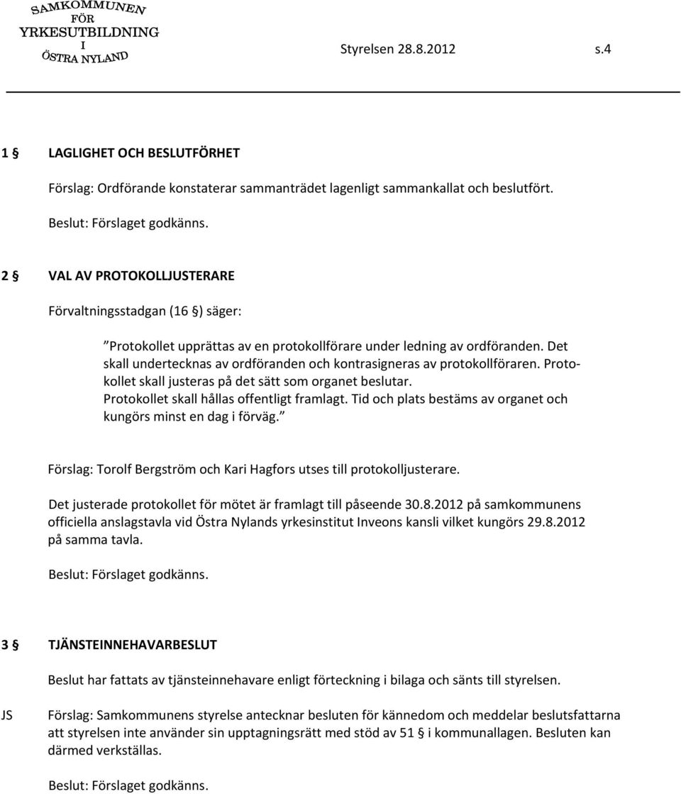 Det skall undertecknas av ordföranden och kontrasigneras av protokollföraren. Protokollet skall justeras på det sätt som organet beslutar. Protokollet skall hållas offentligt framlagt.