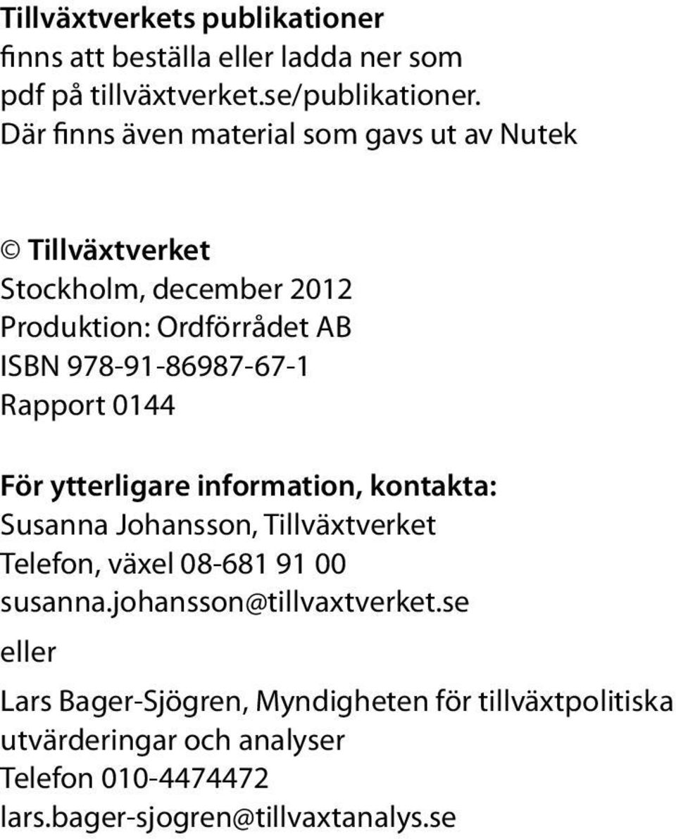 Rapport 0144 För ytterligare information, kontakta: Susanna Johansson, Tillväxtverket Telefon, växel 08-681 91 00 susanna.
