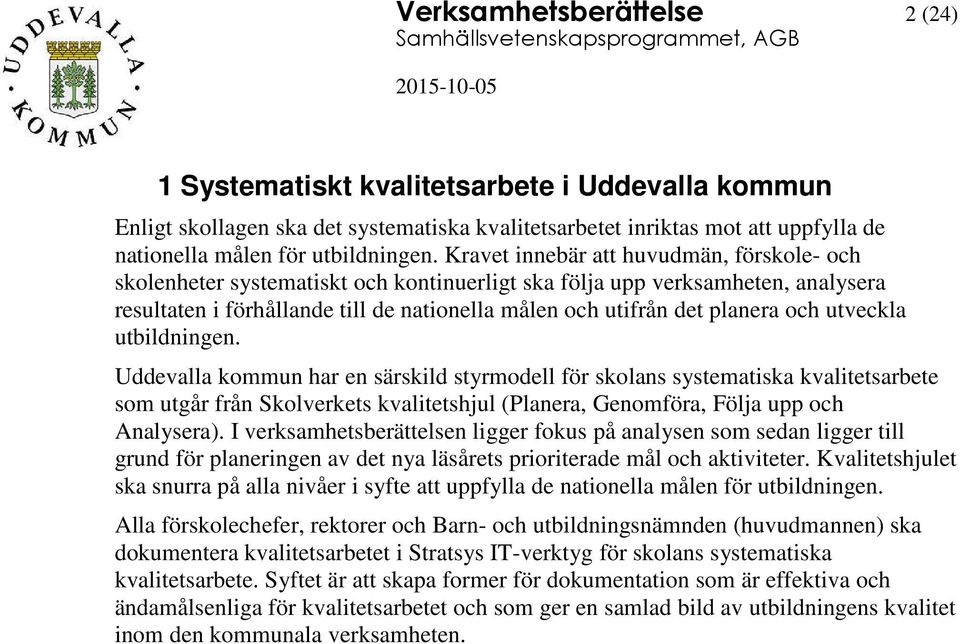 och utveckla utbildningen. Uddevalla kommun har en särskild styrmodell för skolans systematiska kvalitetsarbete som utgår från Skolverkets kvalitetshjul (Planera, Genomföra, Följa upp och Analysera).