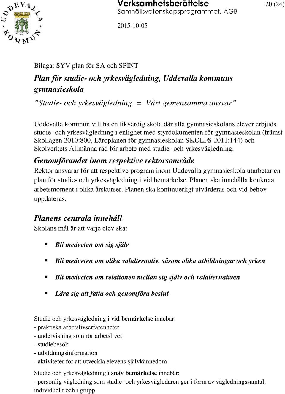 gymnasieskolan SKOLFS 2011:144) och Skolverkets Allmänna råd för arbete med studie- och yrkesvägledning.