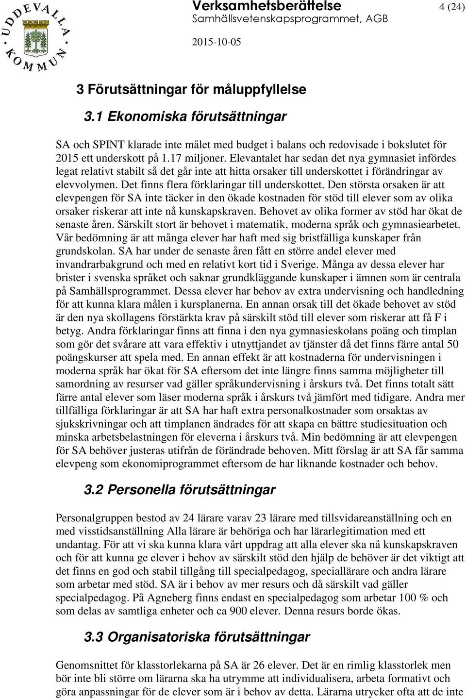 Elevantalet har sedan det nya gymnasiet infördes legat relativt stabilt så det går inte att hitta orsaker till underskottet i förändringar av elevvolymen.