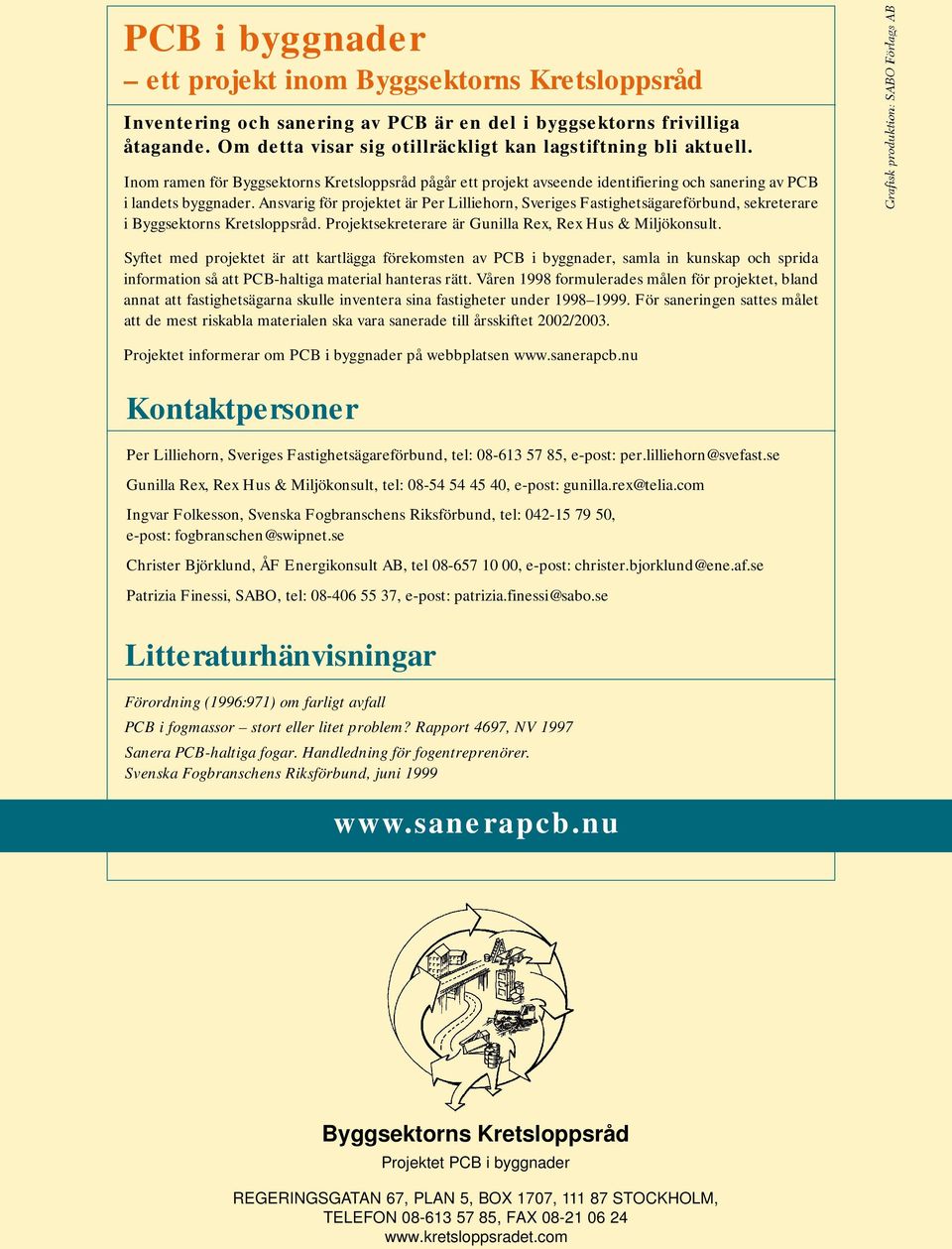 Ansvarig för projektet är Per Lilliehorn, Sveriges Fastighetsägareförbund, sekreterare i Byggsektorns Kretsloppsråd. Projektsekreterare är Gunilla Rex, Rex Hus & Miljökonsult.