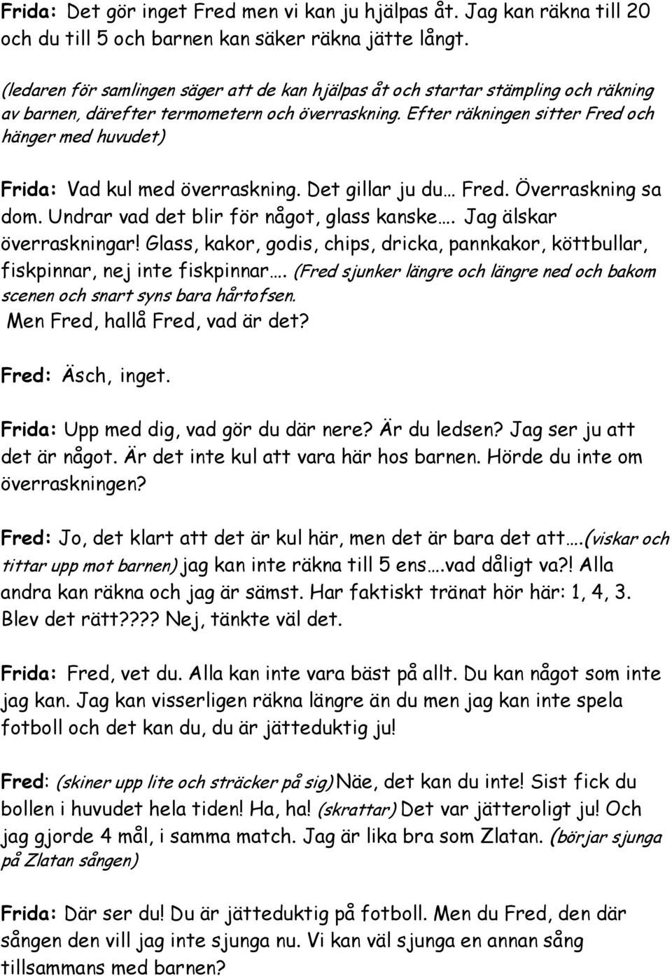 Efter räkningen sitter Fred och hänger med huvudet) Frida: Vad kul med överraskning. Det gillar ju du Fred. Överraskning sa dom. Undrar vad det blir för något, glass kanske. Jag älskar överraskningar!