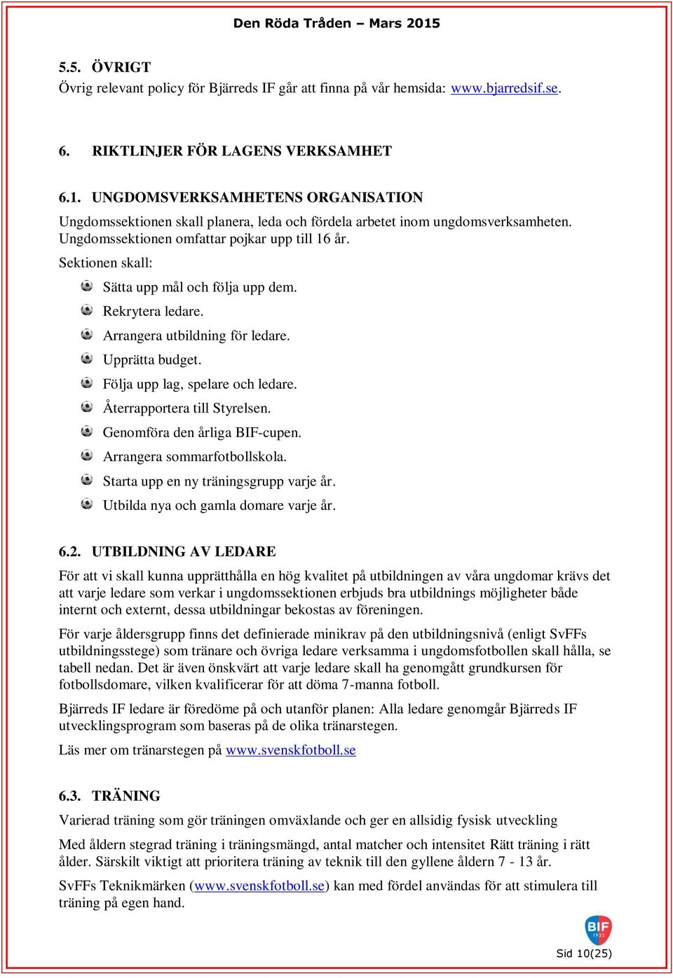 Sektionen skall: Sätta upp mål och följa upp dem. Rekrytera ledare. Arrangera utbildning för ledare. Upprätta budget. Följa upp lag, spelare och ledare. Återrapportera till Styrelsen.