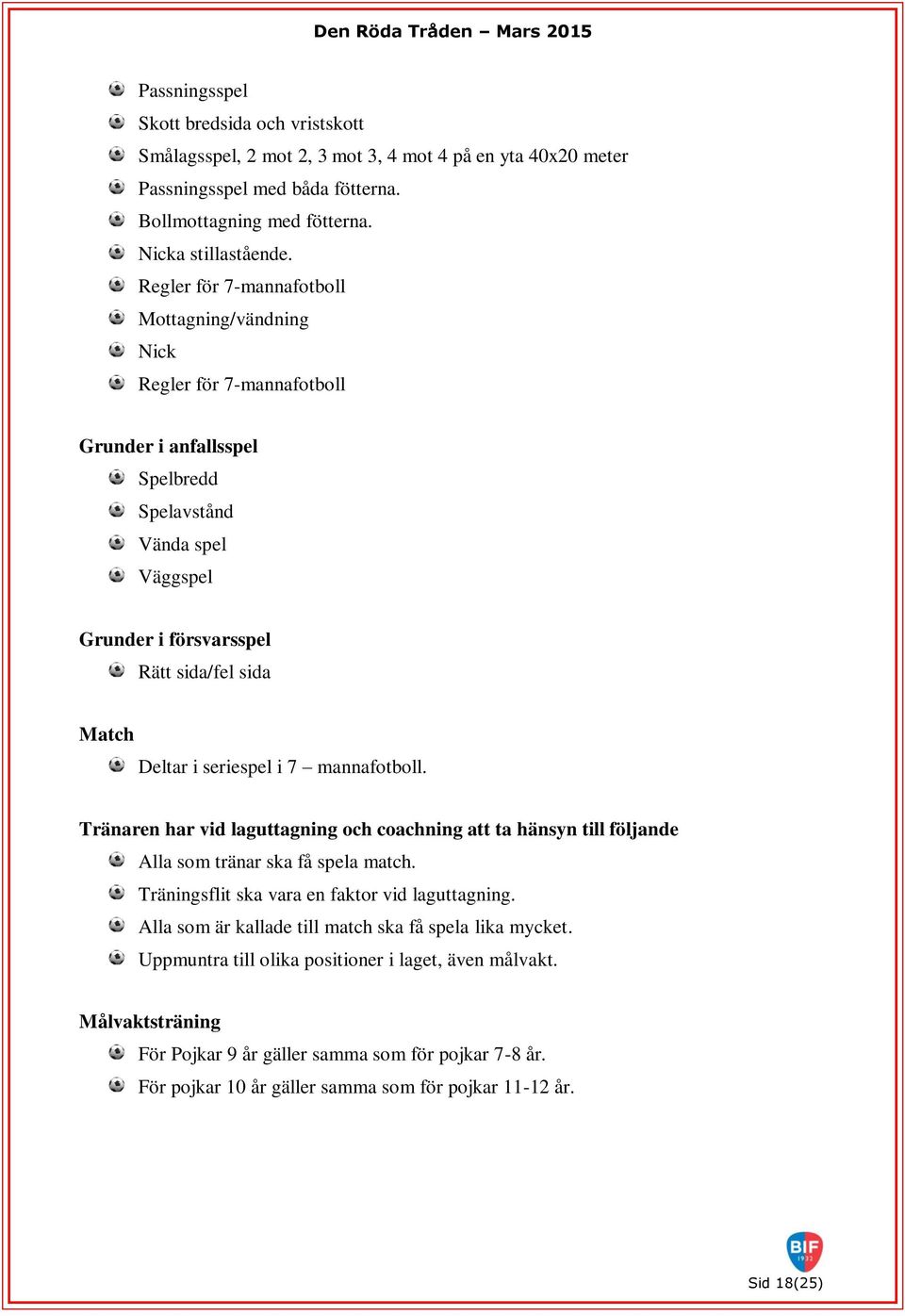 seriespel i 7 mannafotboll. Tränaren har vid laguttagning och coachning att ta hänsyn till följande Alla som tränar ska få spela match. Träningsflit ska vara en faktor vid laguttagning.