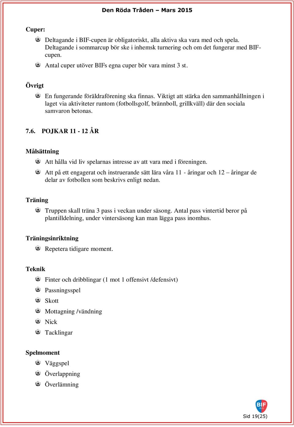 Viktigt att stärka den sammanhållningen i laget via aktiviteter runtom (fotbollsgolf, brännboll, grillkväll) där den sociala samvaron betonas. 7.6.