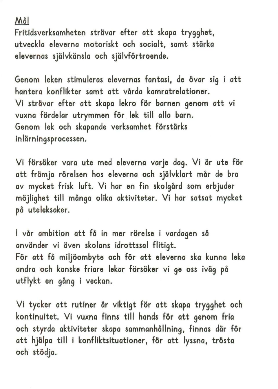 Vi strävar efter att skapa lekro för barnen genom att vi vuxna fördelar utrymmen för lek till alla barn. Genom lek och skapande verksamhet förstärks inlärningsprocessen.