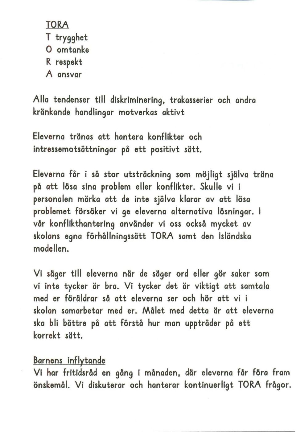 Skulle vi i personalen märka att de inte själva klarar av att lösa problemet försöker vi ge eleverna alternativa lösningar.