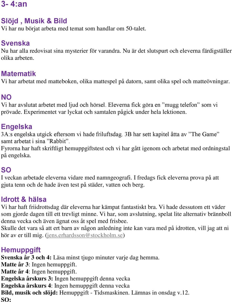 Experimentet var lyckat och samtalen pågick under hela lektionen. 3A:s engelska utgick eftersom vi hade friluftsdag. 3B har sett kapitel åtta av The Game samt arbetat i sina Rabbit.