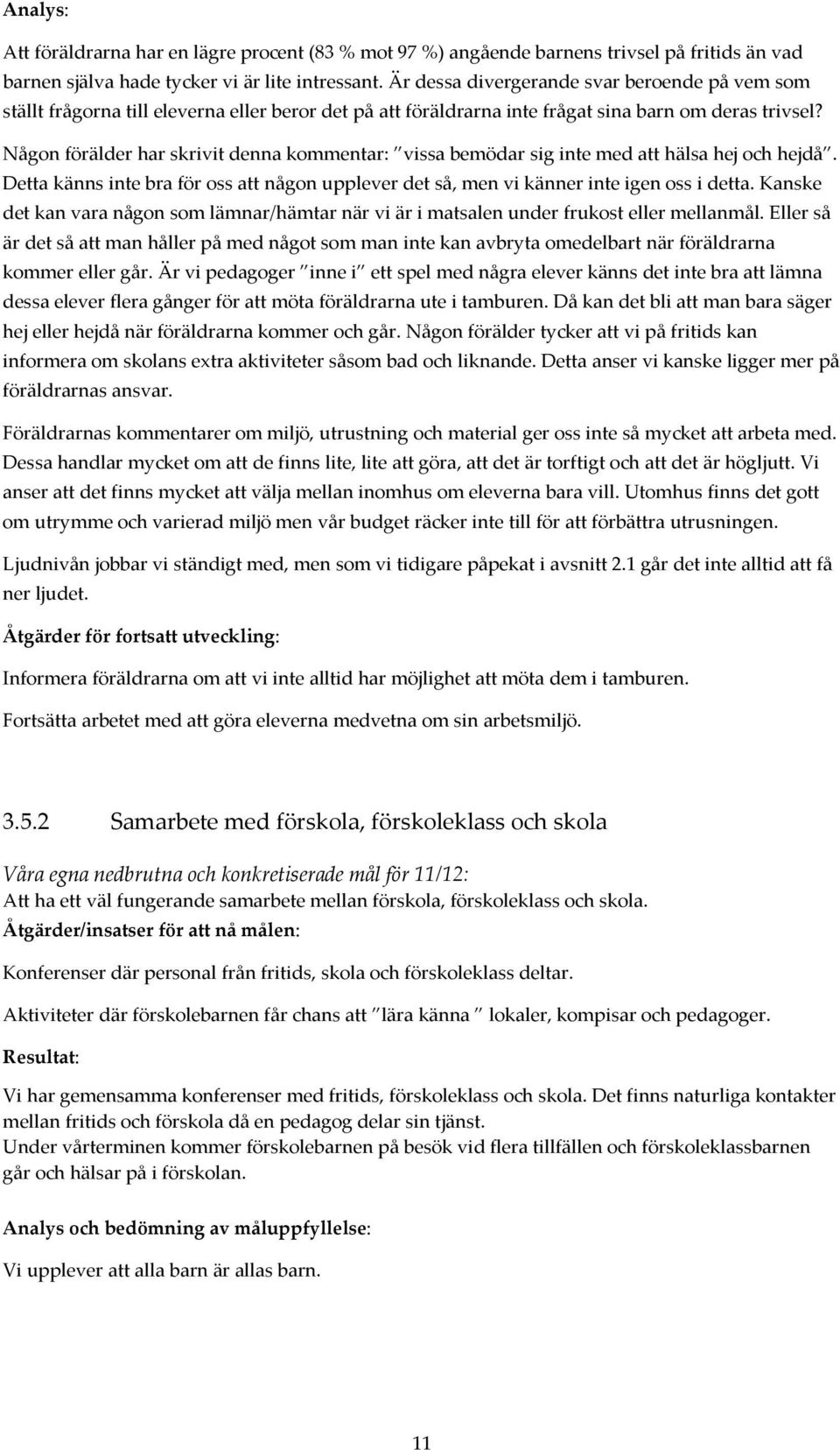 Någon förälder har skrivit denna kommentar: vissa bemödar sig inte med att hälsa hej och hejdå. Detta känns inte bra för oss att någon upplever det så, men vi känner inte igen oss i detta.