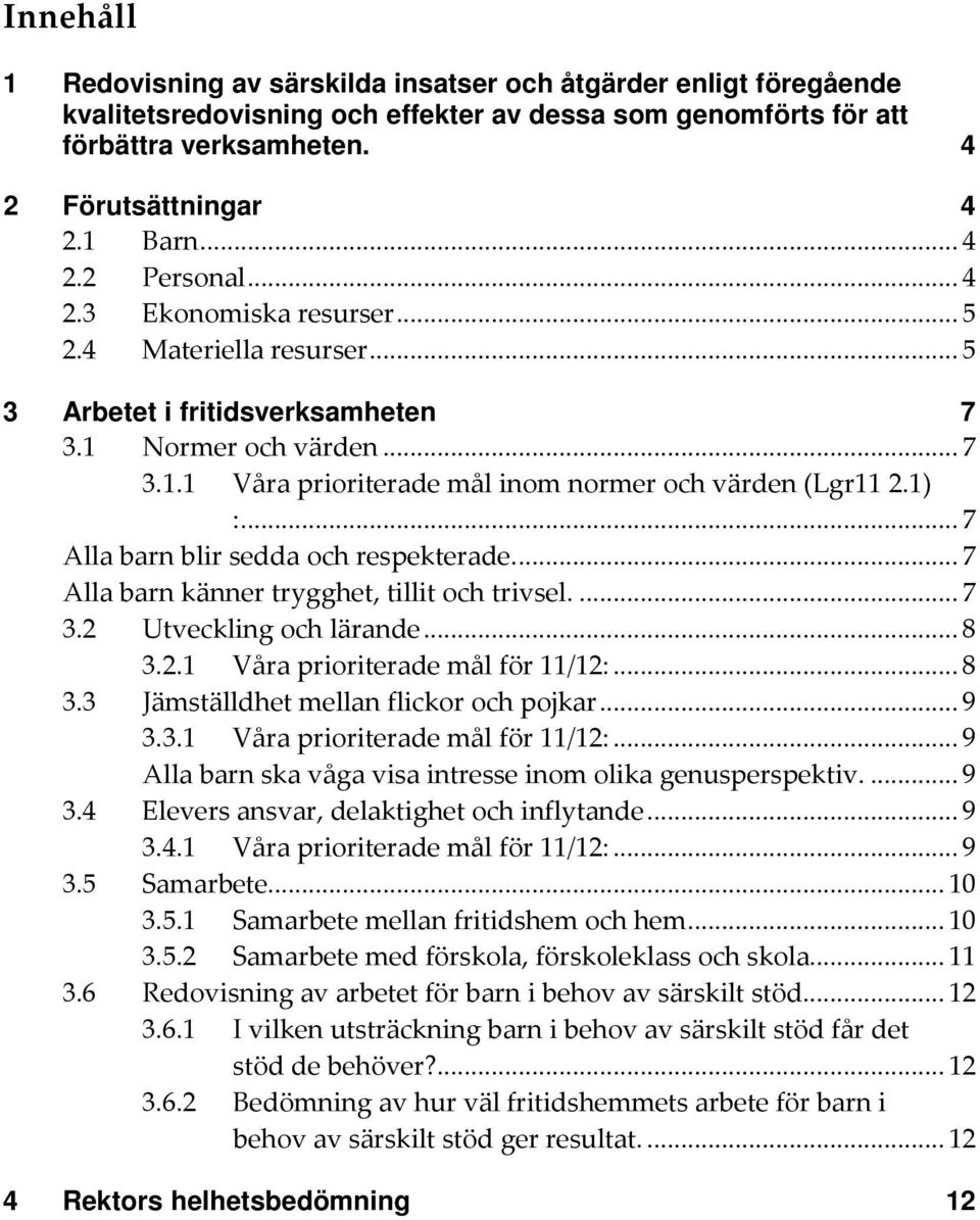 1) :... 7 Alla barn blir sedda och respekterade.... 7 Alla barn känner trygghet, tillit och trivsel.... 7 3.2 Utveckling och lärande... 8 3.2.1 Våra prioriterade mål för 11/12:... 8 3.3 Jämställdhet mellan flickor och pojkar.