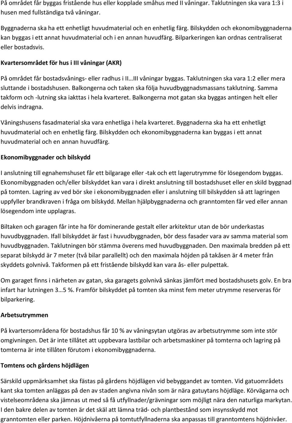 Bilparkeringen kan ordnas centraliserat eller bostadsvis. Kvartersområdet för hus i III våningar (AKR) På området får bostadsvånings- eller radhus i II III våningar byggas.