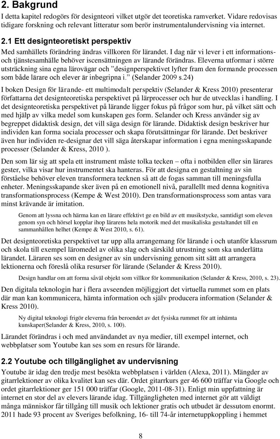 Eleverna utformar i större utsträckning sina egna lärovägar och designperspektivet lyfter fram den formande processen som både lärare och elever är inbegripna i. (Selander 2009 s.