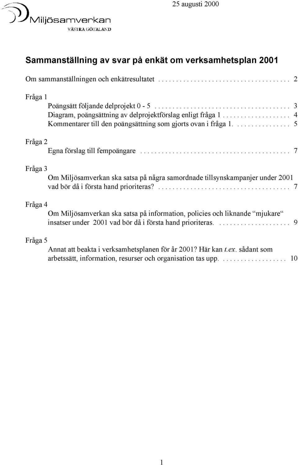 .. 7 Fråga 3 Om Miljösamverkan ska satsa på några samordnade tillsynskampanjer under 2001 vad bör då i första hand prioriteras?