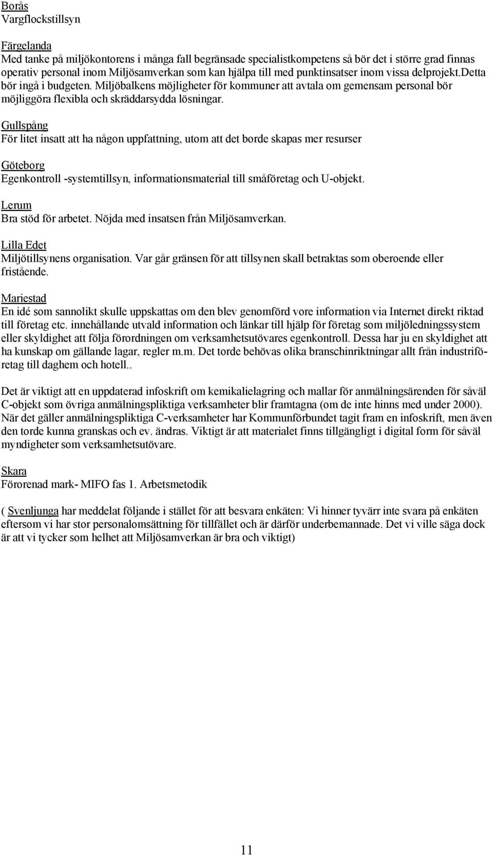 Gullspång För litet insatt att ha någon uppfattning, utom att det borde skapas mer resurser Göteborg Egenkontroll -systemtillsyn, informationsmaterial till småföretag och U-objekt.