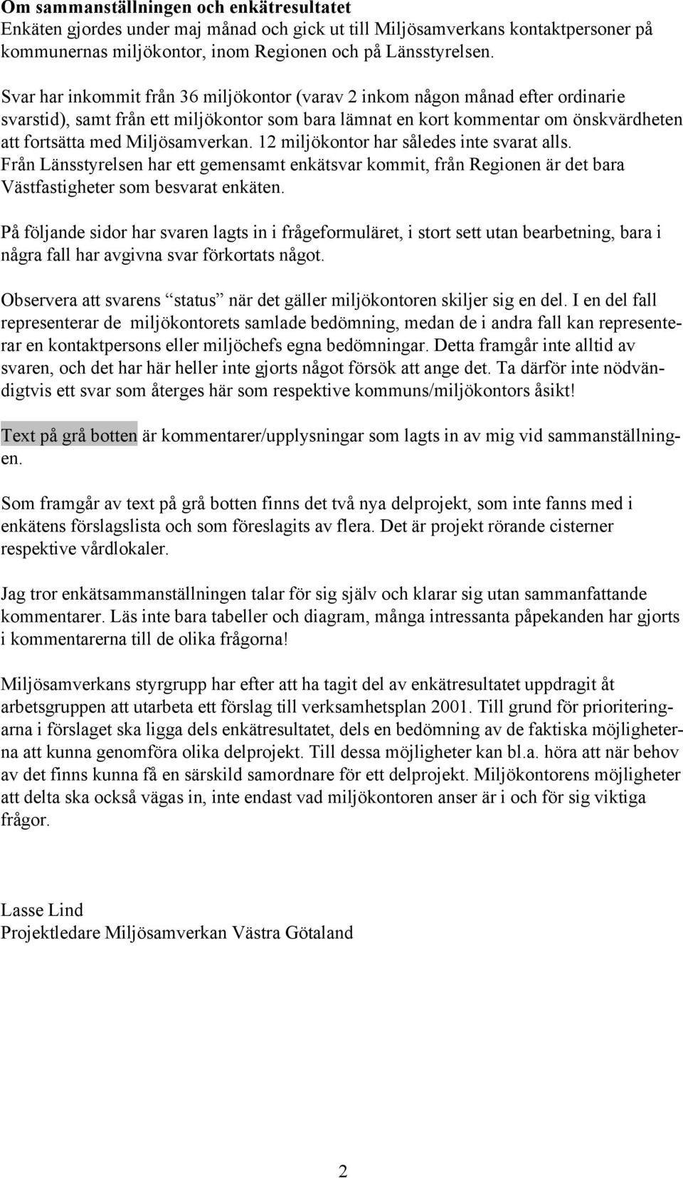 Miljösamverkan. 12 miljökontor har således inte svarat alls. Från Länsstyrelsen har ett gemensamt enkätsvar kommit, från Regionen är det bara Västfastigheter som besvarat enkäten.