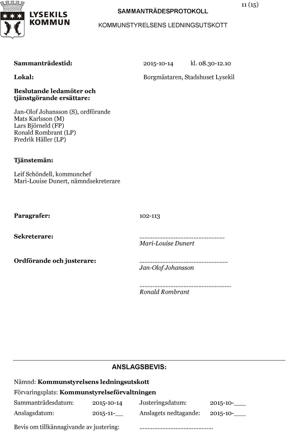 (LP) Fredrik Häller (LP) Tjänstemän: Leif Schöndell, kommunchef Mari-Louise Dunert, nämndsekreterare Paragrafer: 102-113 Sekreterare: Ordförande och justerare:.