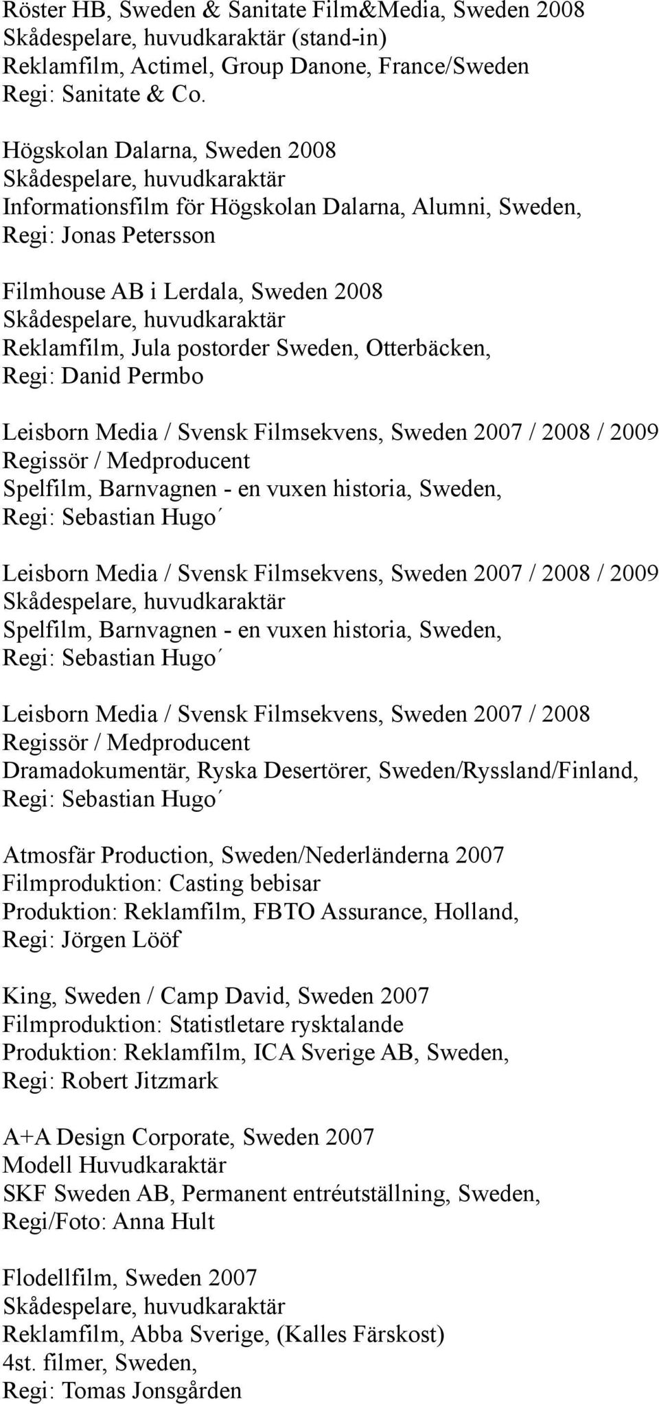 Danid Permbo Leisborn Media / Svensk Filmsekvens, Sweden 2007 / 2008 / 2009 Regissör / Medproducent Spelfilm, Barnvagnen - en vuxen historia, Sweden, Regi: Sebastian Hugo Leisborn Media / Svensk