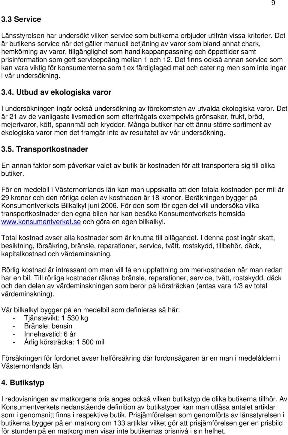 servicepoäng mellan 1 och 12. Det finns också annan service som kan vara viktig för konsumenterna som t ex färdiglagad mat och catering men som inte ingår i vår undersökning. 3.4.