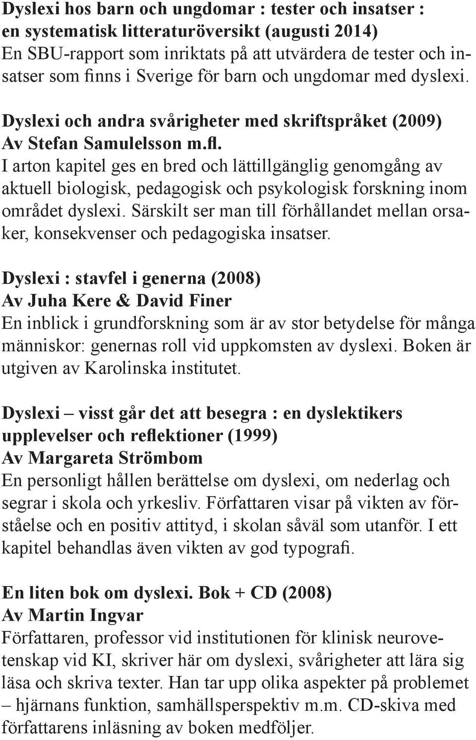 I arton kapitel ges en bred och lättillgänglig genomgång av aktuell biologisk, pedagogisk och psykologisk forskning inom området dyslexi.