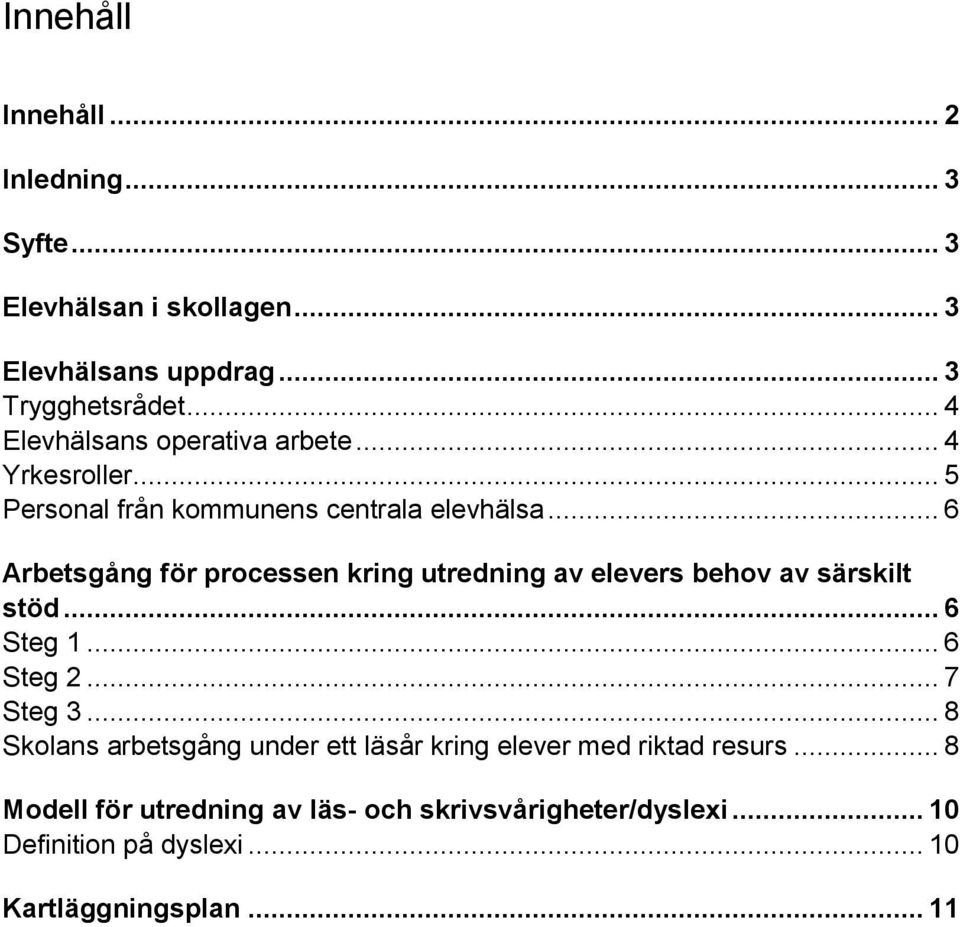 .. 6 Arbetsgång för processen kring utredning av elevers behov av särskilt stöd... 6 Steg 1... 6 Steg 2... 7 Steg 3.