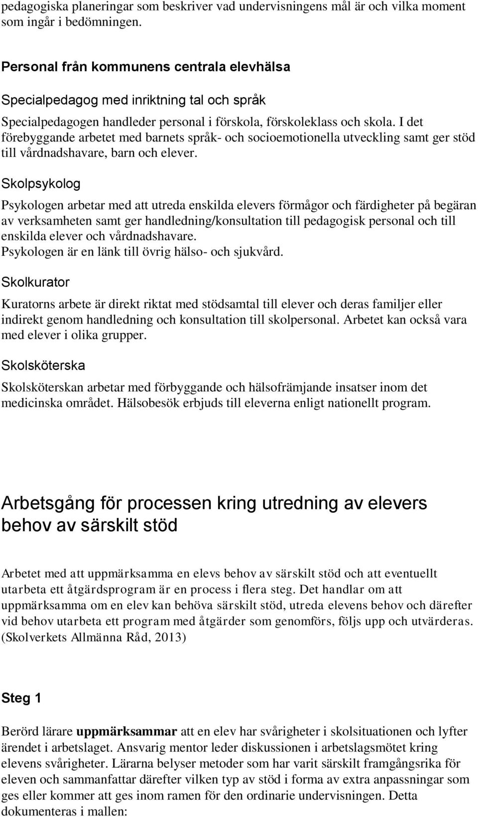 I det förebyggande arbetet med barnets språk- och socioemotionella utveckling samt ger stöd till vårdnadshavare, barn och elever.