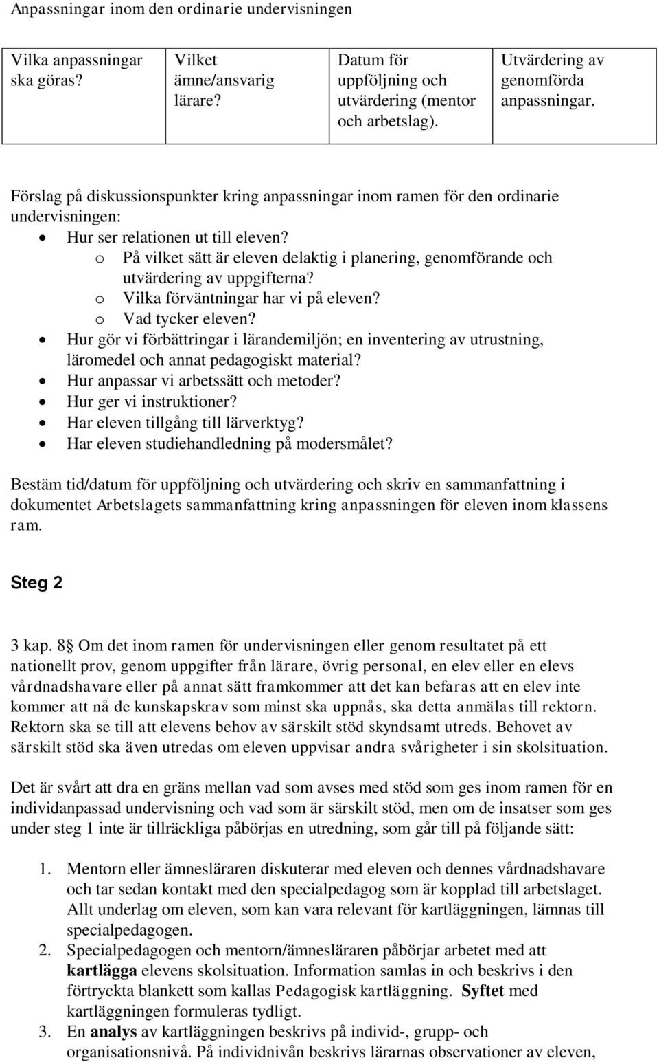 o På vilket sätt är eleven delaktig i planering, genomförande och utvärdering av uppgifterna? o Vilka förväntningar har vi på eleven? o Vad tycker eleven?