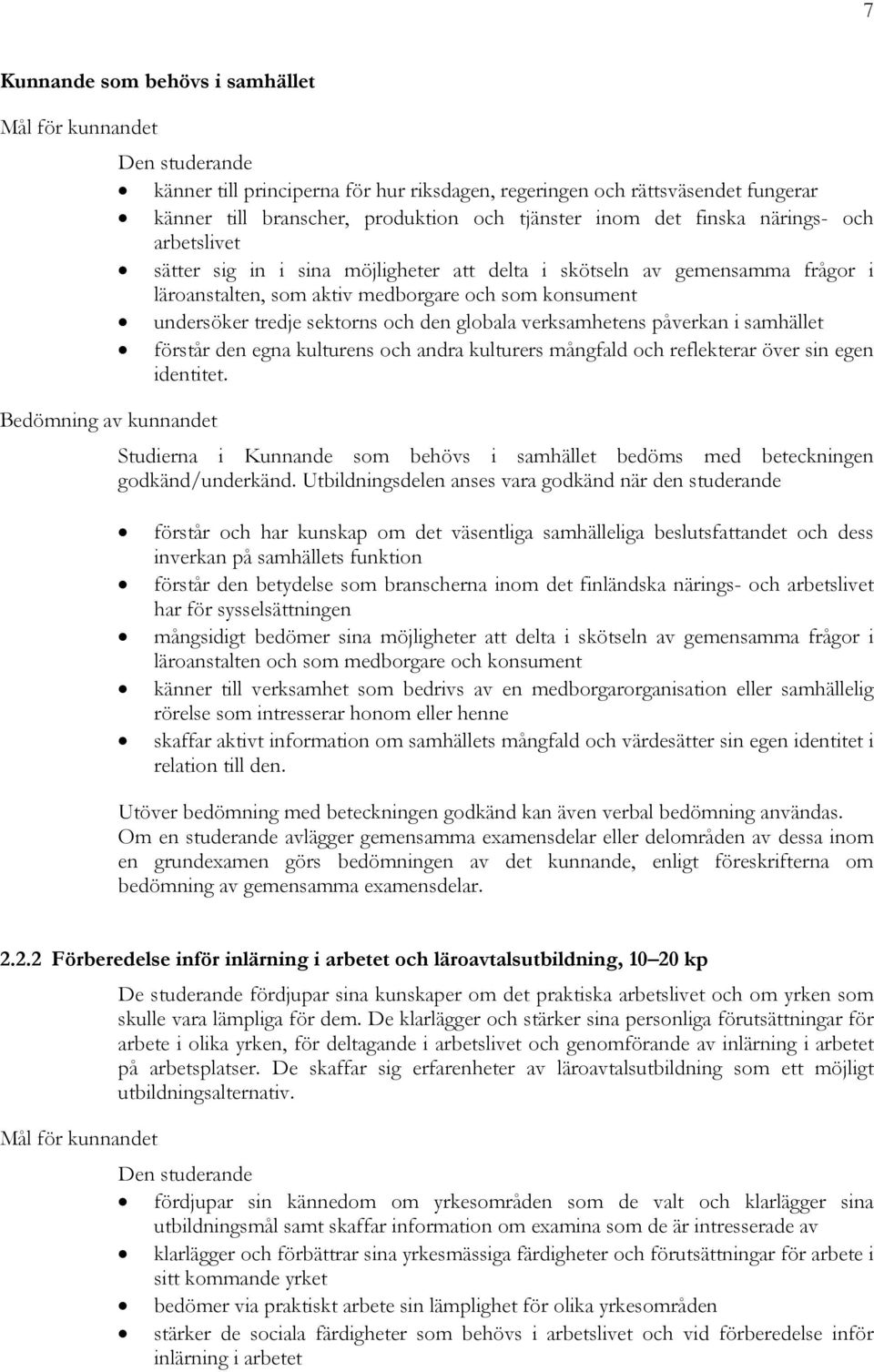 verksamhetens påverkan i samhället förstår den egna kulturens och andra kulturers mångfald och reflekterar över sin egen identitet.