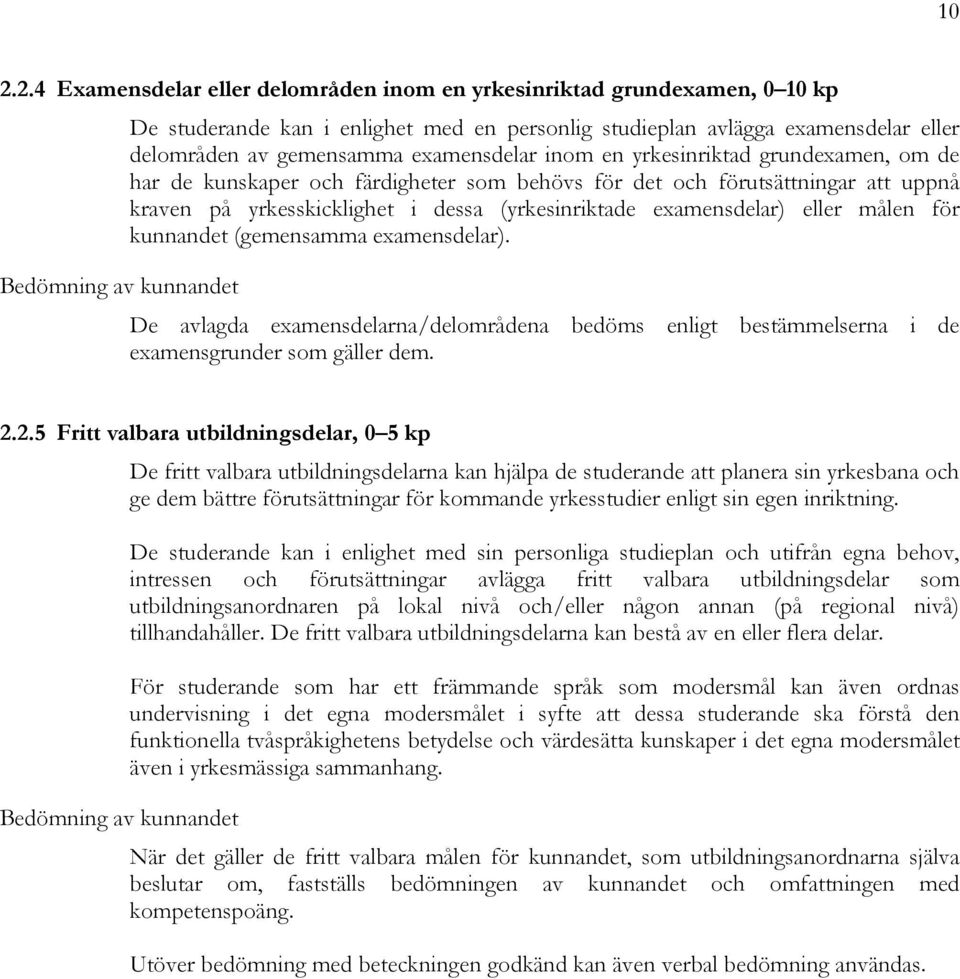 examensdelar) eller målen för kunnandet (gemensamma examensdelar). Bedömning av kunnandet De avlagda examensdelarna/delområdena bedöms enligt bestämmelserna i de examensgrunder som gäller dem. 2.