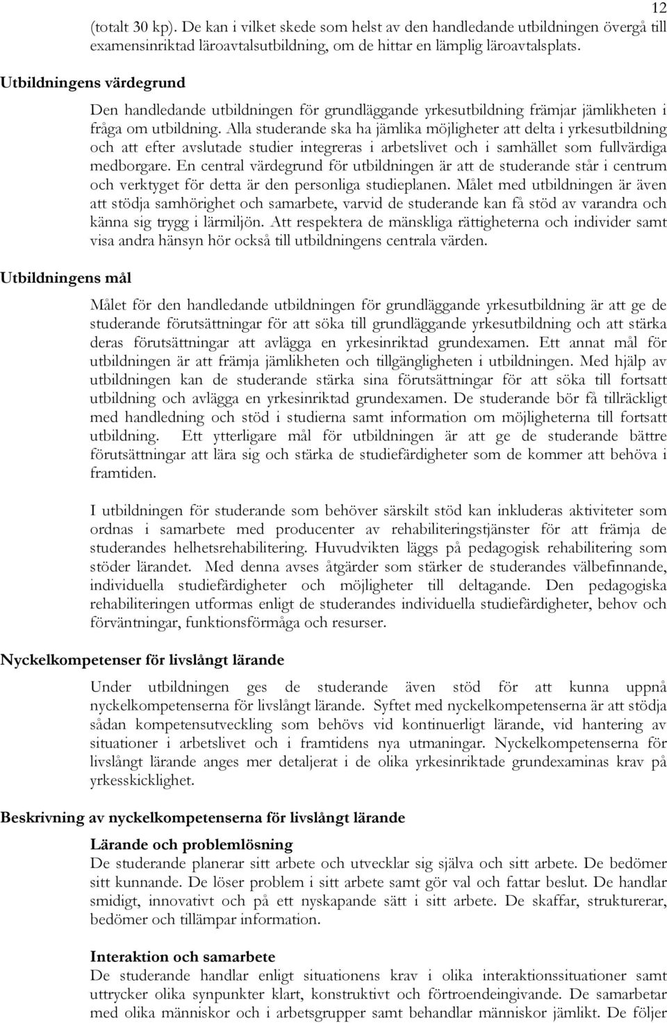 Alla studerande ska ha jämlika möjligheter att delta i yrkesutbildning och att efter avslutade studier integreras i arbetslivet och i samhället som fullvärdiga medborgare.