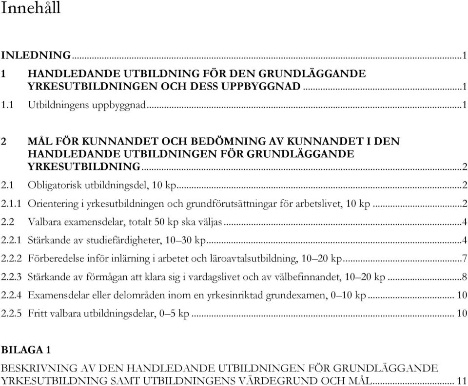 .. 2 2.2 Valbara examensdelar, totalt 50 kp ska väljas... 4 2.2.1 Stärkande av studiefärdigheter, 10 30 kp... 4 2.2.2 Förberedelse inför inlärning i arbetet och läroavtalsutbildning, 10 20 kp... 7 2.