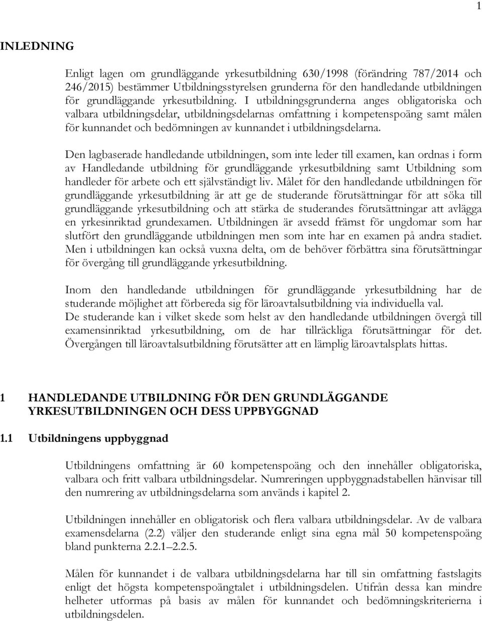 I utbildningsgrunderna anges obligatoriska och valbara utbildningsdelar, utbildningsdelarnas omfattning i kompetenspoäng samt målen för kunnandet och bedömningen av kunnandet i utbildningsdelarna.