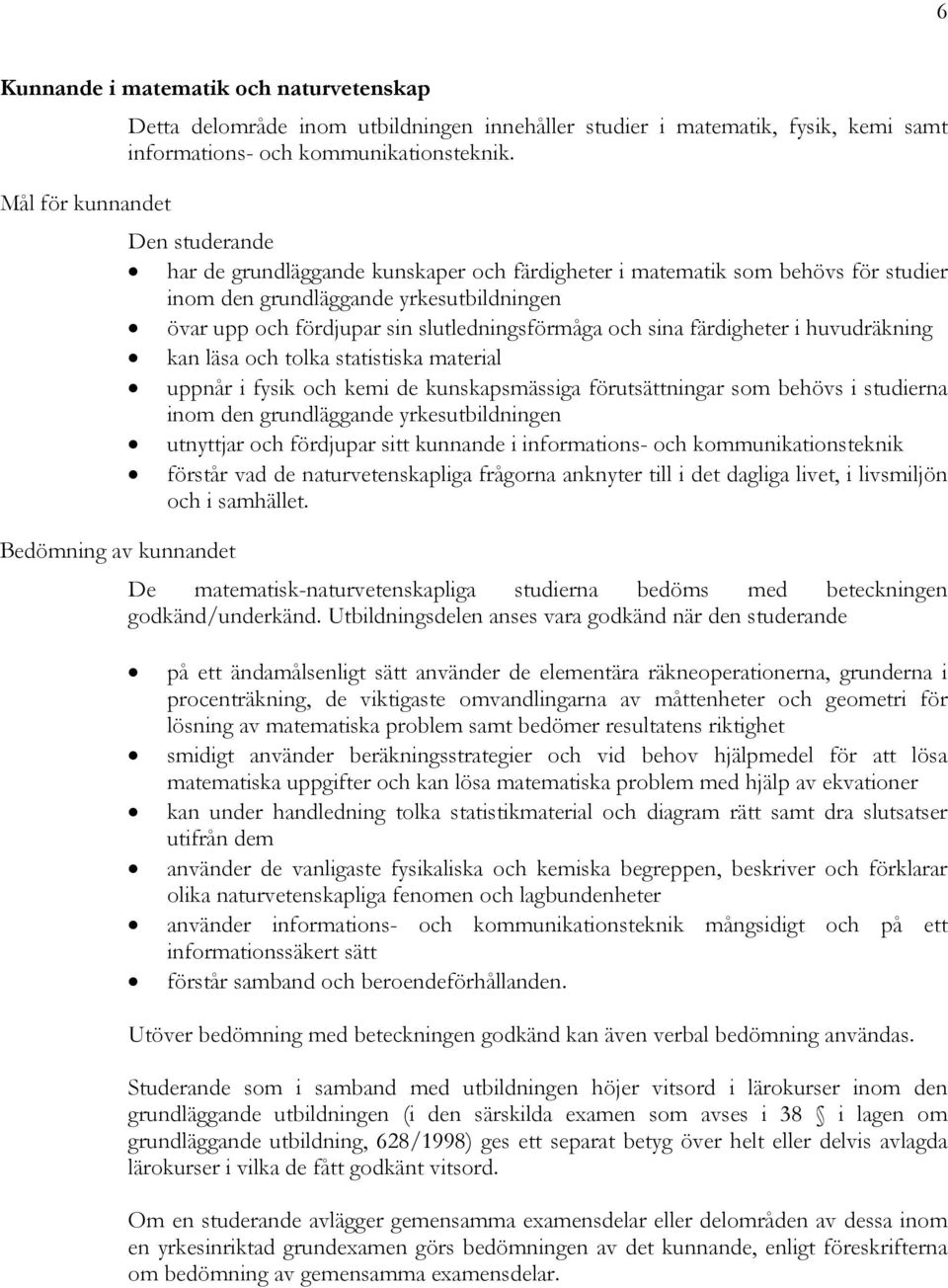 färdigheter i huvudräkning kan läsa och tolka statistiska material uppnår i fysik och kemi de kunskapsmässiga förutsättningar som behövs i studierna inom den grundläggande yrkesutbildningen utnyttjar