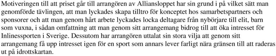 vuxna, i sådan omfattning att man genom sitt arrangemang bidrog till att öka intresset för Inlinessporten i Sverige.
