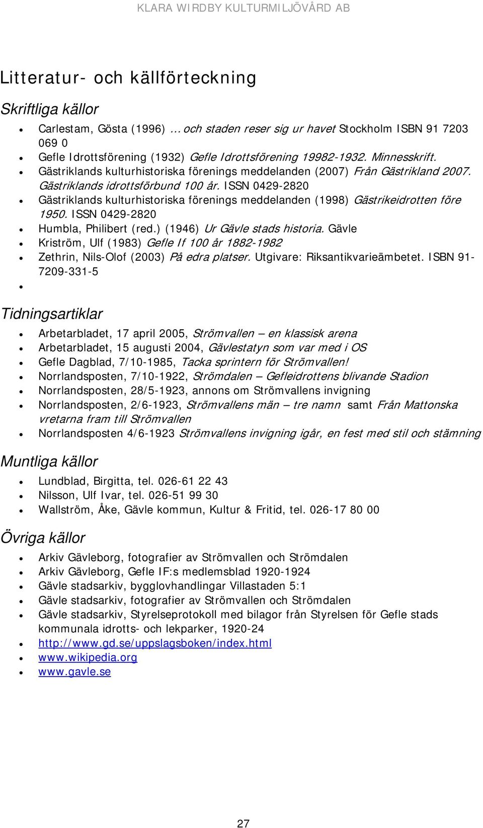 ISSN 0429-2820 Gästriklands kulturhistoriska förenings meddelanden (1998) Gästrikeidrotten före 1950. ISSN 0429-2820 Humbla, Philibert (red.) (1946) Ur Gävle stads historia.