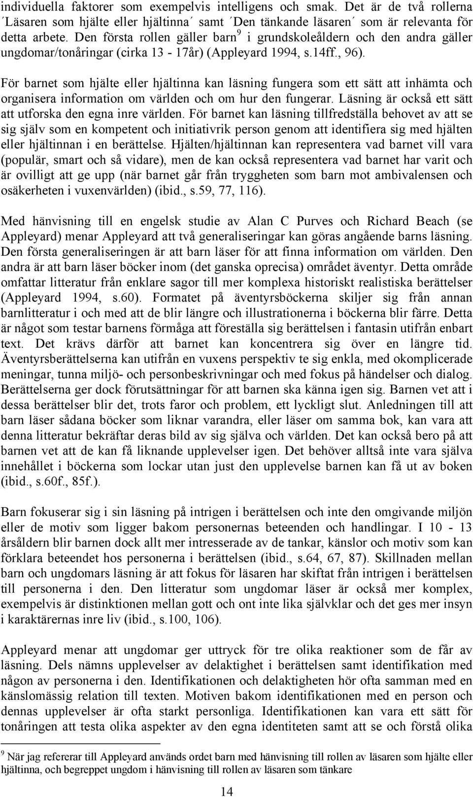 För barnet som hjälte eller hjältinna kan läsning fungera som ett sätt att inhämta och organisera information om världen och om hur den fungerar.