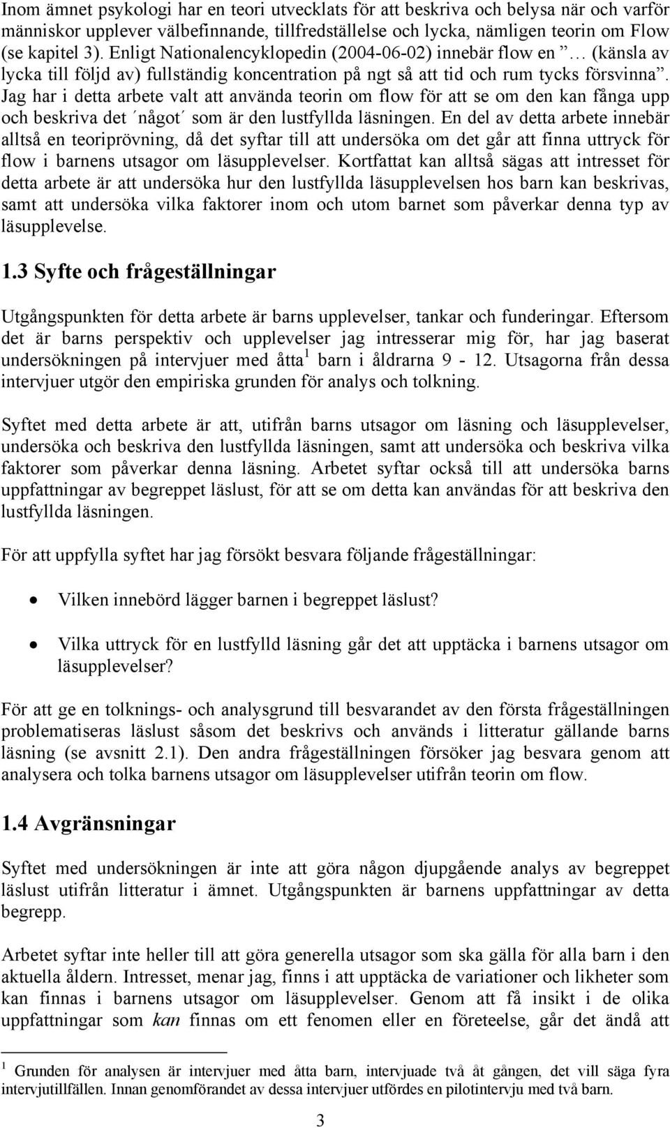 Jag har i detta arbete valt att använda teorin om flow för att se om den kan fånga upp och beskriva det något som är den lustfyllda läsningen.