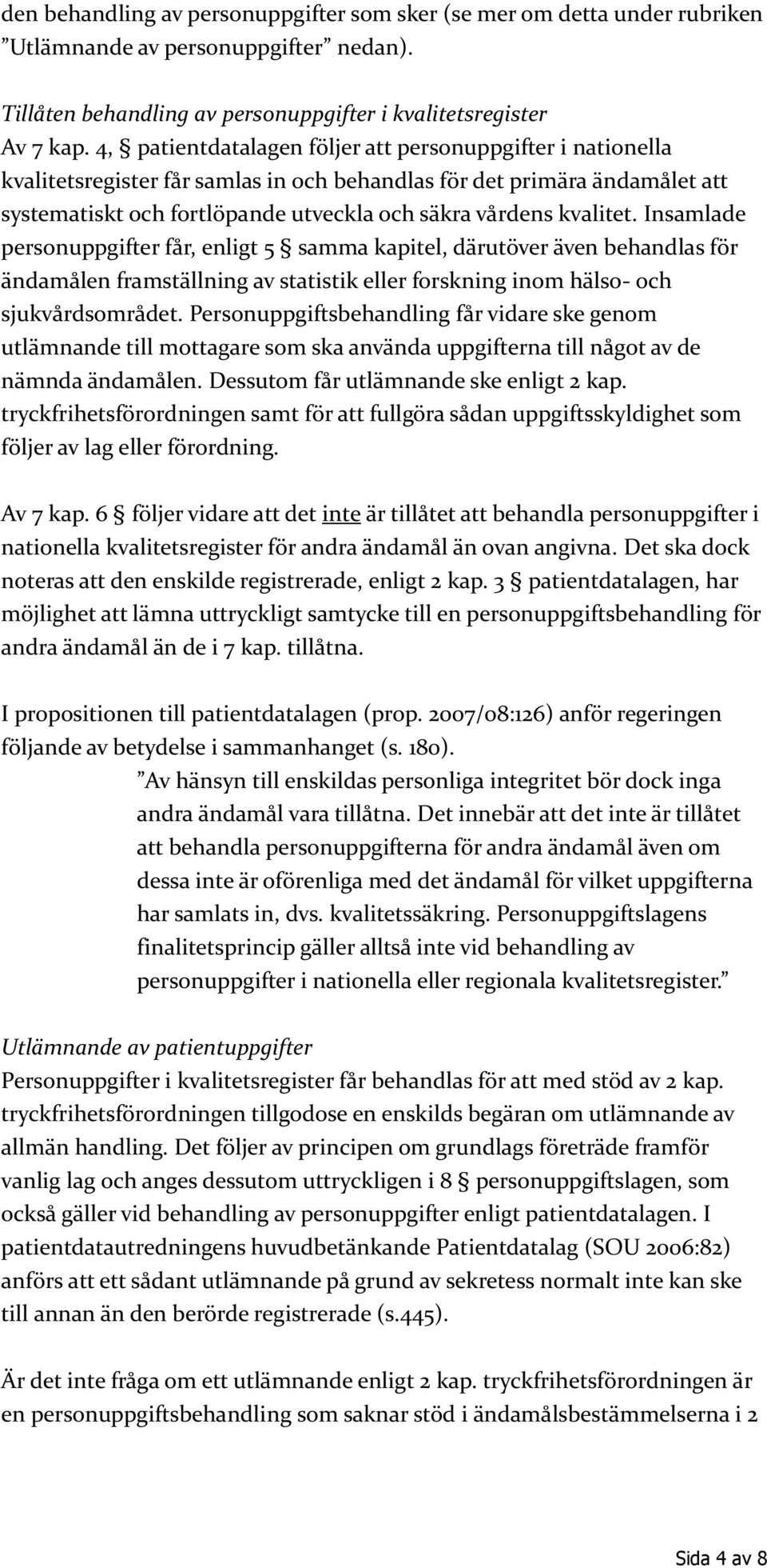 kvalitet. Insamlade personuppgifter får, enligt 5 samma kapitel, därutöver även behandlas för ändamålen framställning av statistik eller forskning inom hälso- och sjukvårdsområdet.