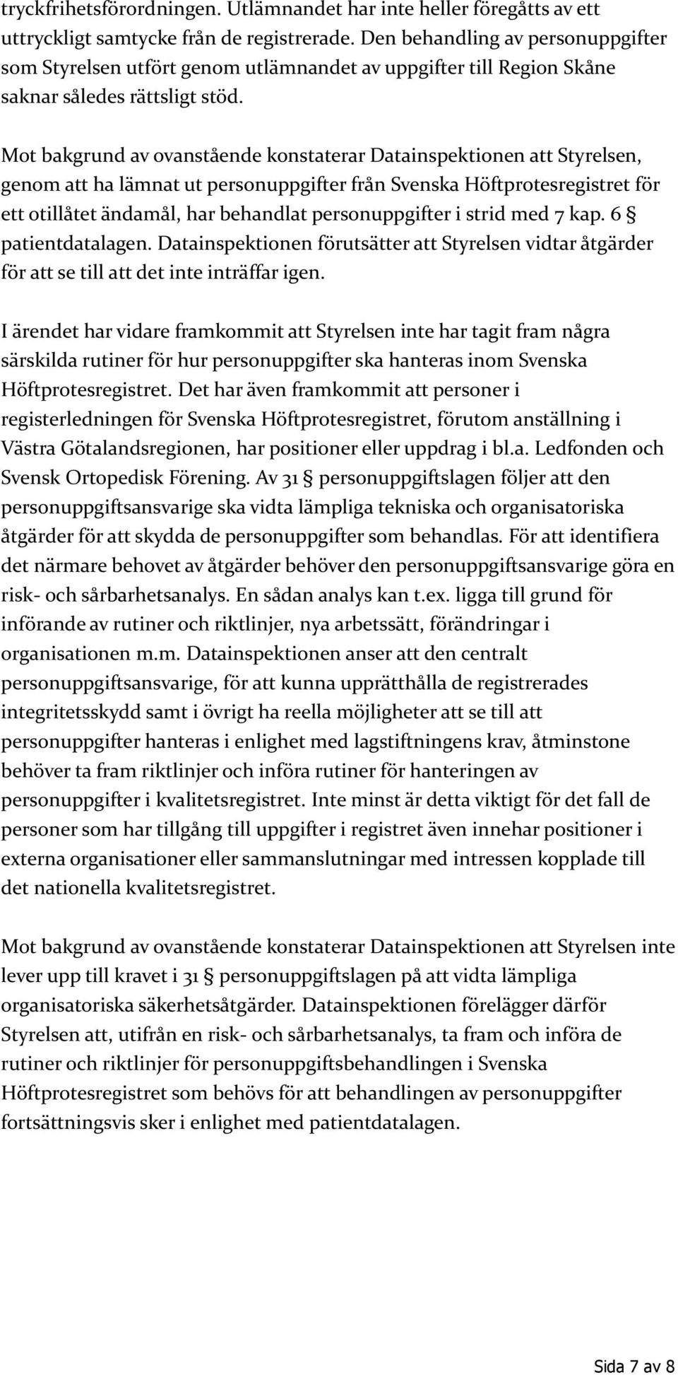 Mot bakgrund av ovanstående konstaterar Datainspektionen att Styrelsen, genom att ha lämnat ut personuppgifter från Svenska Höftprotesregistret för ett otillåtet ändamål, har behandlat